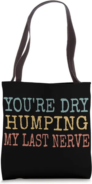 You're Dry Humping My Last Nerve Funny Jokes Tote Bag
